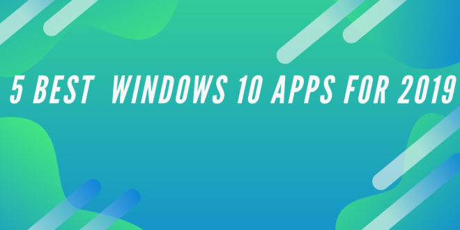 5 Best Windows 10 Apps For 2019 Computers Mobile Arrival